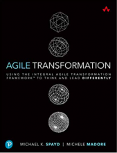 Agile Transformation: Using the Integral Agile Transformation Framework to Think and Lead Differently PDF Summary Review By Michael Spayd and Michele Madore