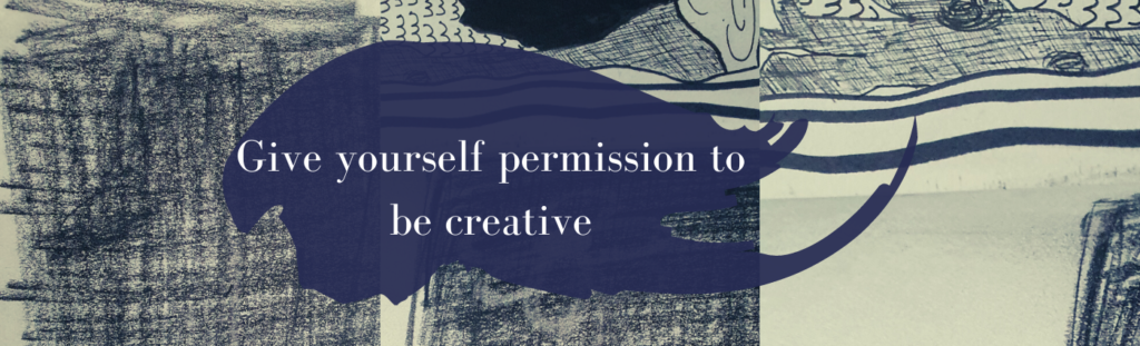 How to be more creative: give yourself permission